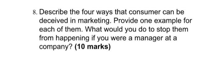 8 Describe The Four Ways That Consumer Can Be Deceived In Marketing Provide One Example For Each Of Them What Would Y 1