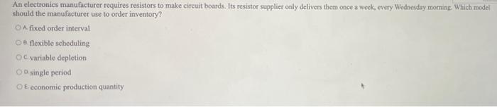 An Electronics Manufacturer Requires Resistors To Make Circuit Boards Its Resistor Supplier Only Delivers Them Once A W 1