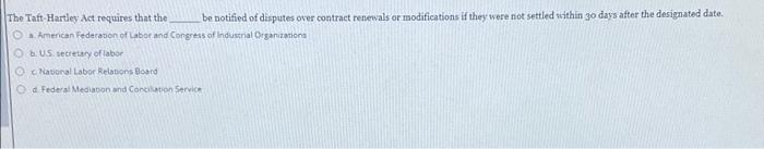 The Taft Hartley Act Requires That The Be Notified Of Disputes Over Contract Renewals Or Modifications If They Were Not 1