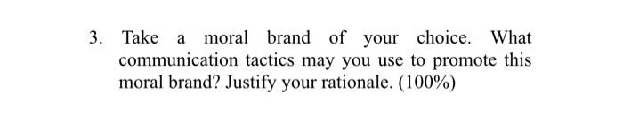 3 Take A Moral Brand Of Your Choice What Communication Tactics May You Use To Promote This Moral Brand Justify Your R 1
