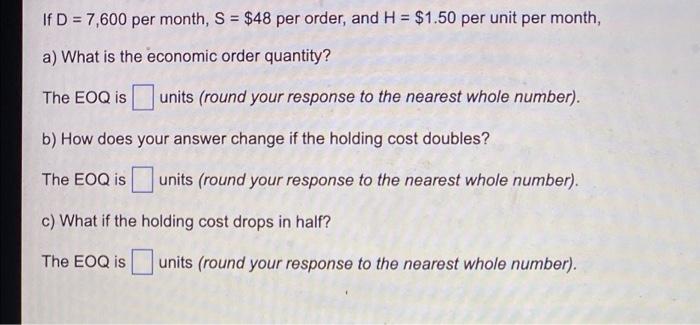 If D 7 600 Per Month S 48 Per Order And H 1 50 Per Unit Per Month A What Is The Economic Order Quantity The 1