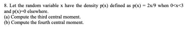8 Let The Random Variable X Have The Density P X Defined As P X 2x 9 When 0 X 3 And P X 0 Elsewhere A Compute T 1