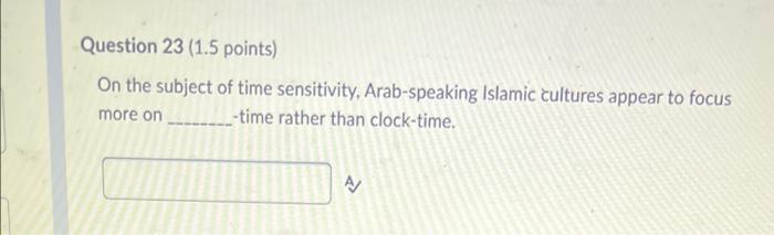 Question 23 1 5 Points On The Subject Of Time Sensitivity Arab Speaking Islamic Cultures Appear To Focus More On Tim 1