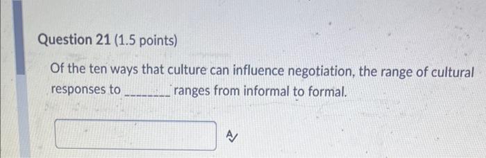 Question 21 1 5 Points Of The Ten Ways That Culture Can Influence Negotiation The Range Of Cultural Responses To Rang 1