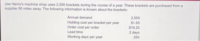 Joe Henry S Machine Shop Uses 2 550 Brackets During The Course Of A Year These Brackets Are Purchased From A Supplier 9 1