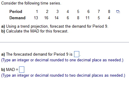 6 Consider The Following Time Series Period 1 2 3 4 5 6 7 8 7 8 Demand 13 16 14 6 8 11 5 5 4 A Using A Trend Projectio 1