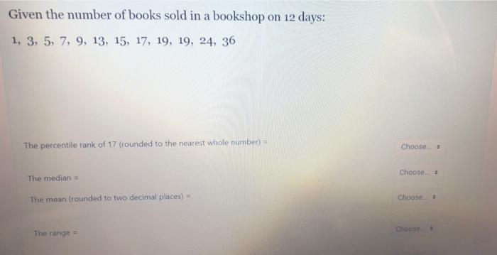 Given The Number Of Books Sold In A Bookshop On 12 Days 1 3 5 7 9 13 15 17 19 19 24 36 The Percentile Rank O 1
