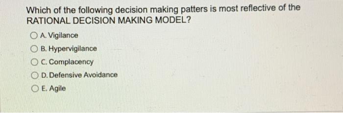 Which Of The Following Decision Making Patters Is Most Reflective Of The Rational Decision Making Model O A Vigilance 1