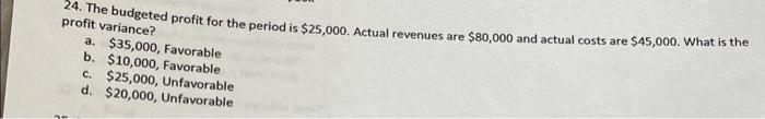 Profthe Budgeted Profit For The Period Is 25 000 Actual Revenues Are 80 000 And Actual Costs Are 45 000 What Is The 1
