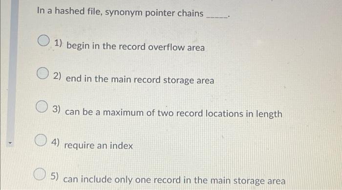 In A Hashed File Synonym Pointer Chains 1 Begin In The Record Overflow Area O2 End In The Main Record Storage Area 3 1