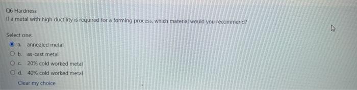 Q6 Hardness If A Metal With High Ductility Is Required For A Forming Process Which Material Would You Recommend Select 1