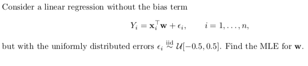 Consider A Linear Regression Without The Bias Term Y X W Ei I 1 N But With The Uniformly Distributed Errors 1