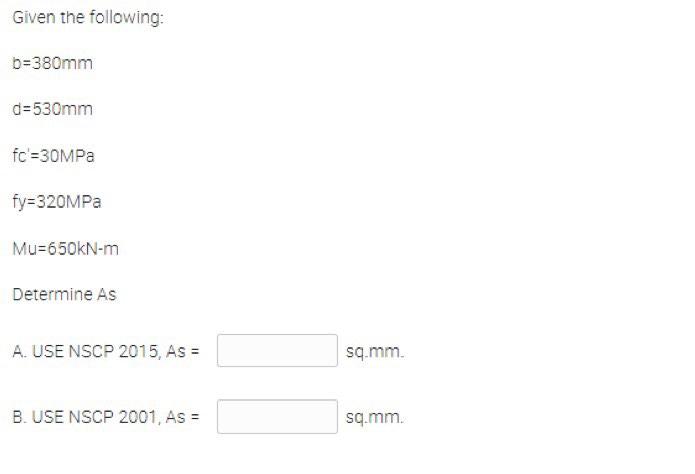 Given The Following B 380mm D 530mm Fc 30mpa Fy 320mpa Mu 650kn M Determine As A Use Nscp 2015 As Sq Mm B Use Nsc 1