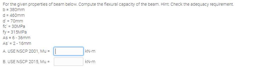 For The Given Properties Of Beam Below Compute The Flexural Capacity Of The Beam Hint Check The Adequacy Requirement 1