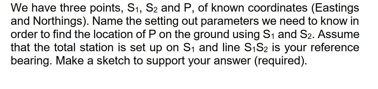 We Have Three Points S1 S2 And P Of Known Coordinates Eastings And Northings Name The Setting Out Parameters We Ne 1