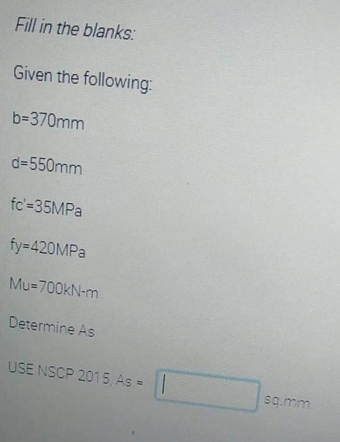 Fill In The Blanks Given The Following B 370mm D 550mm Fc 35mpa Fy 420mpa Mu 700kn M Determine As Use Nscp 2015 As 1