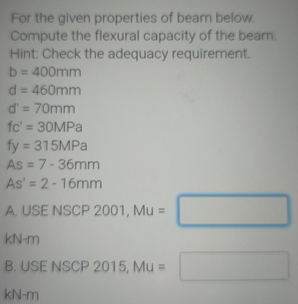 For The Given Properties Of Beam Below Compute The Flexural Capacity Of The Beam Hint Check The Adequacy Requirement 1