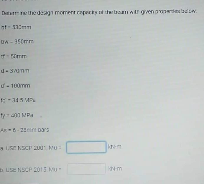Determine The Design Moment Capacity Of The Beam With Given Properties Below Bf 530mm Bw 350mm Tf 50mm D 370mm D 1