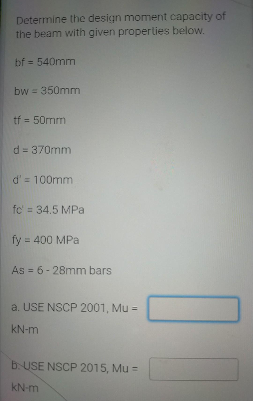 Determine The Design Moment Capacity Of The Beam With Given Properties Below Bf 540mm Bw 350mm Tf 50mm D 370mm 1