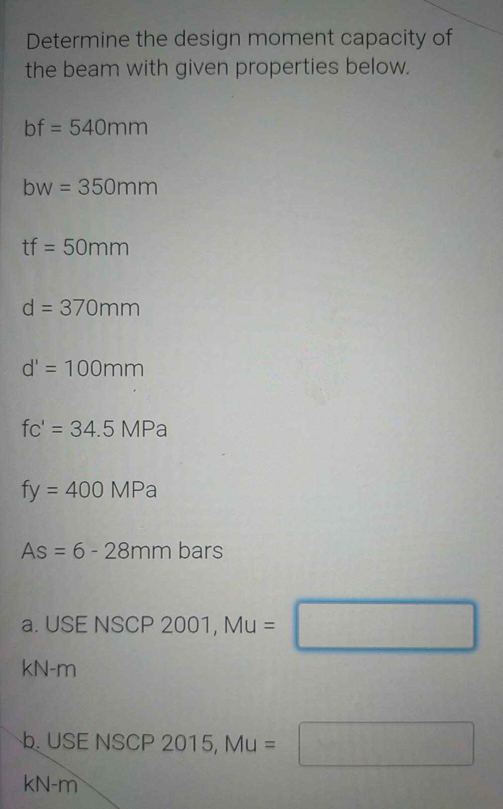 Determine The Design Moment Capacity Of The Beam With Given Properties Below Bf 540mm Bw 350mm Tf 50mm D 370mm 2