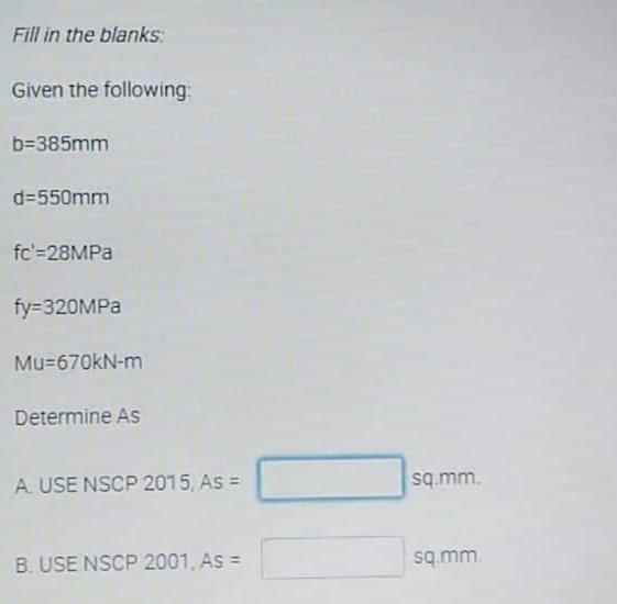 Fill In The Blanks Given The Following B 385mm D 550mm Fc 28mpa Fy 320mpa Mu 670kn M Determine As A Use Nscp 2015 As 1