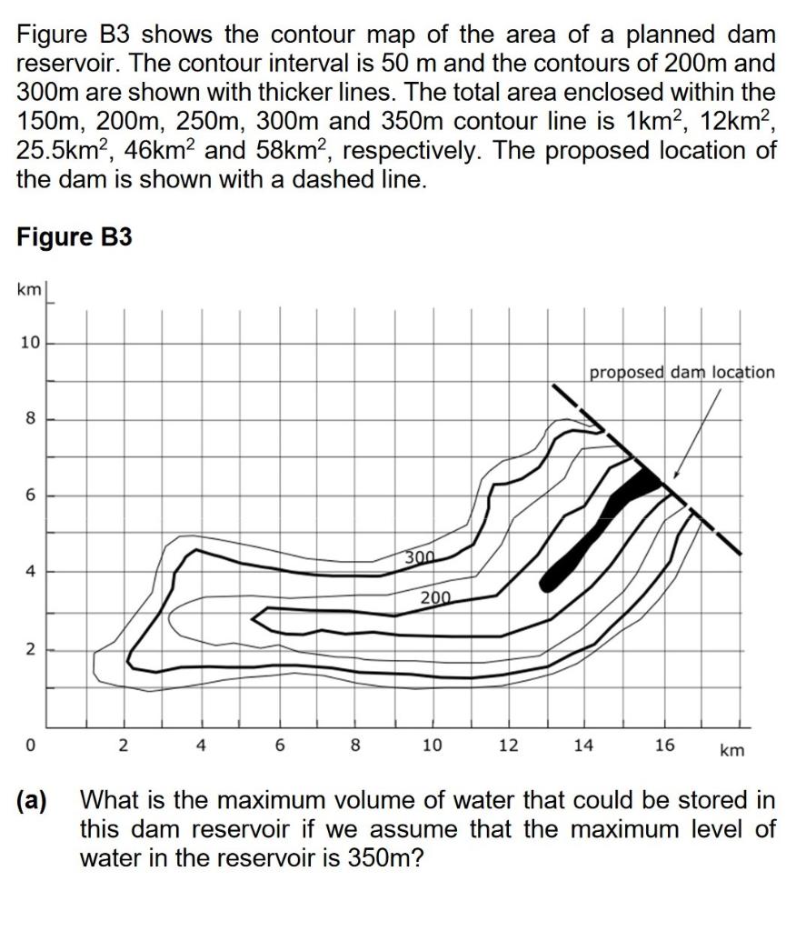 Figure B3 Shows The Contour Map Of The Area Of A Planned Dam Reservoir The Contour Interval Is 50 M And The Contours Of 1
