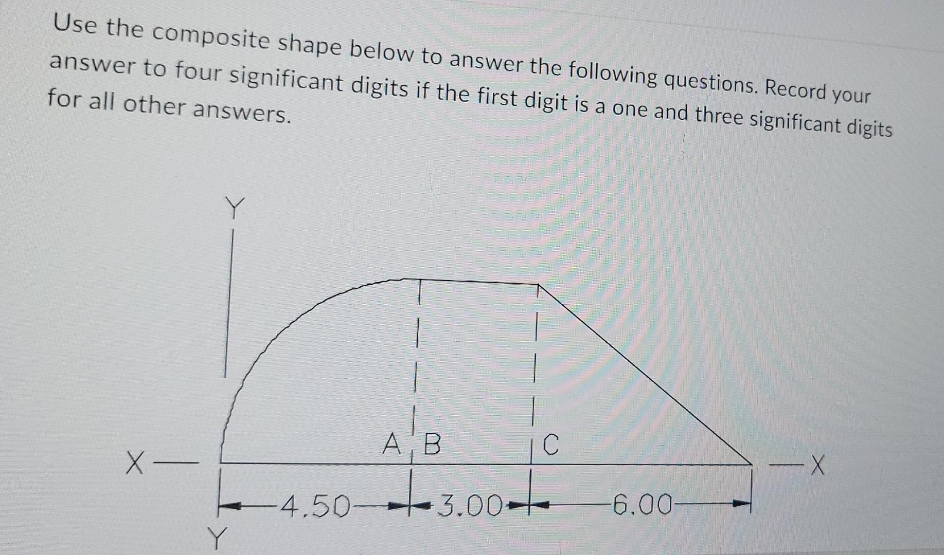 Use The Composite Shape Below To Answer The Following Questions Record Your Answer To Four Significant Digits If The Fi 1