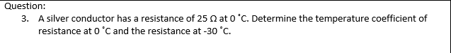Question 3 A Silver Conductor Has A Resistance Of 25 At O C Determine The Temperature Coefficient Of Resistance At O 1