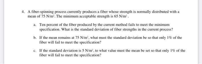4 A Fiber Spinning Process Currently Produces A Fiber Whose Strength Is Normally Distributed With A Mean Of 75 N M Th 1