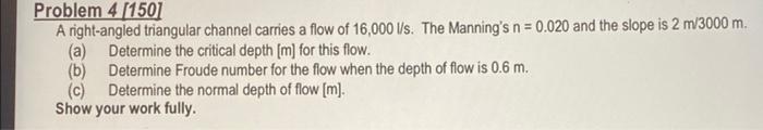 Problem 4 150 A Right Angled Triangular Channel Carries A Flow Of 16 000 L S The Manning S N 0 020 And The Slope Is 1