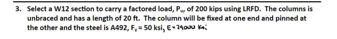 3 Select A W12 Section To Carry A Factored Load Pu Of 200 Kips Using Lrfd The Columns Is Unbraced And Has A Length O 1