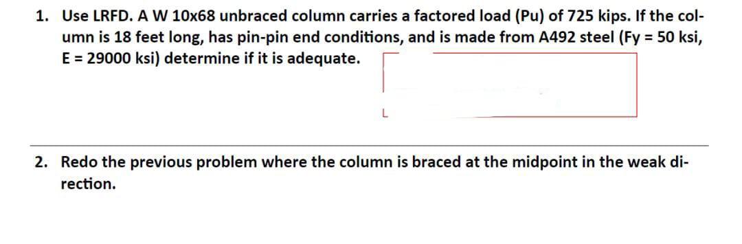 1 Use Lrfd A W 10x68 Unbraced Column Carries A Factored Load Pu Of 725 Kips If The Col Umn Is 18 Feet Long Has Pi 1