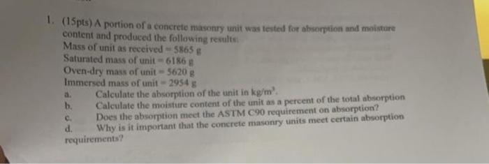 1 15pts A Portion Of A Concrete Masonry Unit Was Tested For Absorption And Moisture Content And Produced The Followin 1
