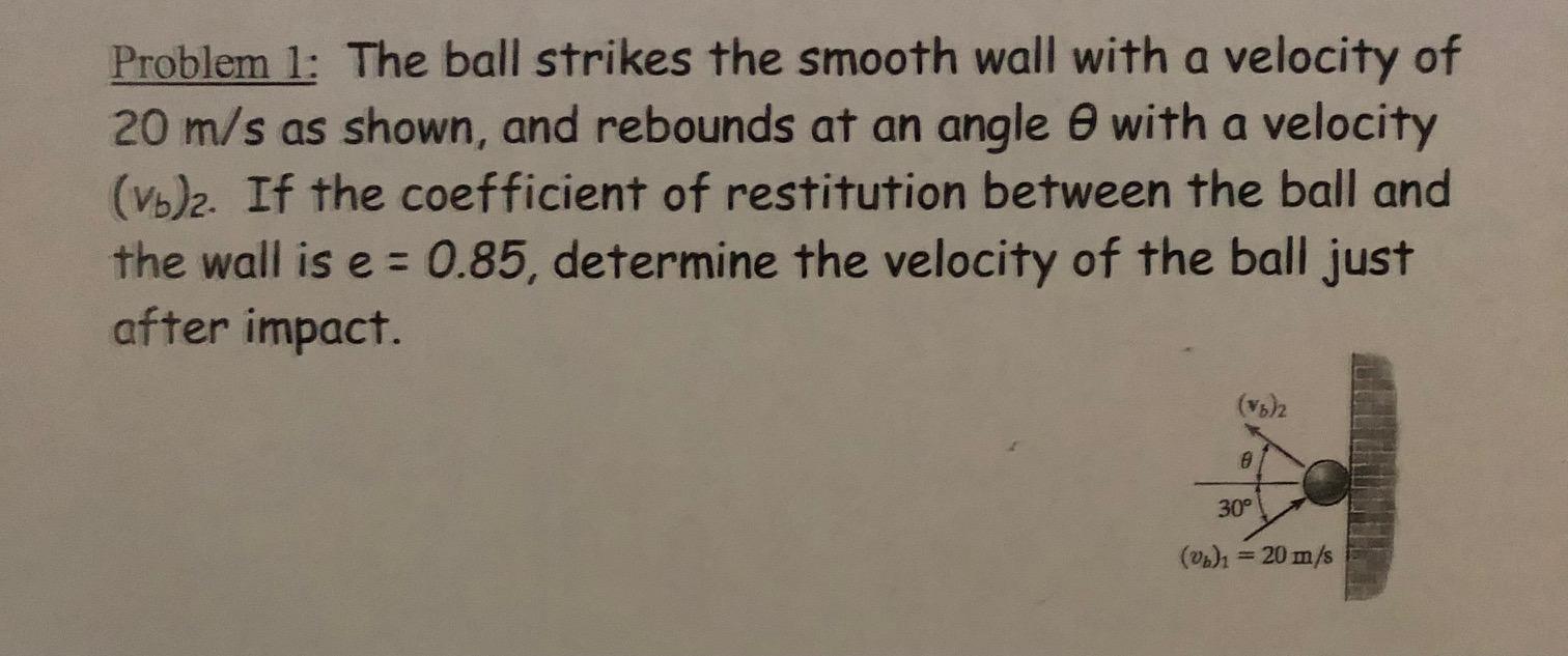Problem 1 The Ball Strikes The Smooth Wall With A Velocity Of 20 M S As Shown And Rebounds At An Angle With A Velocity 1