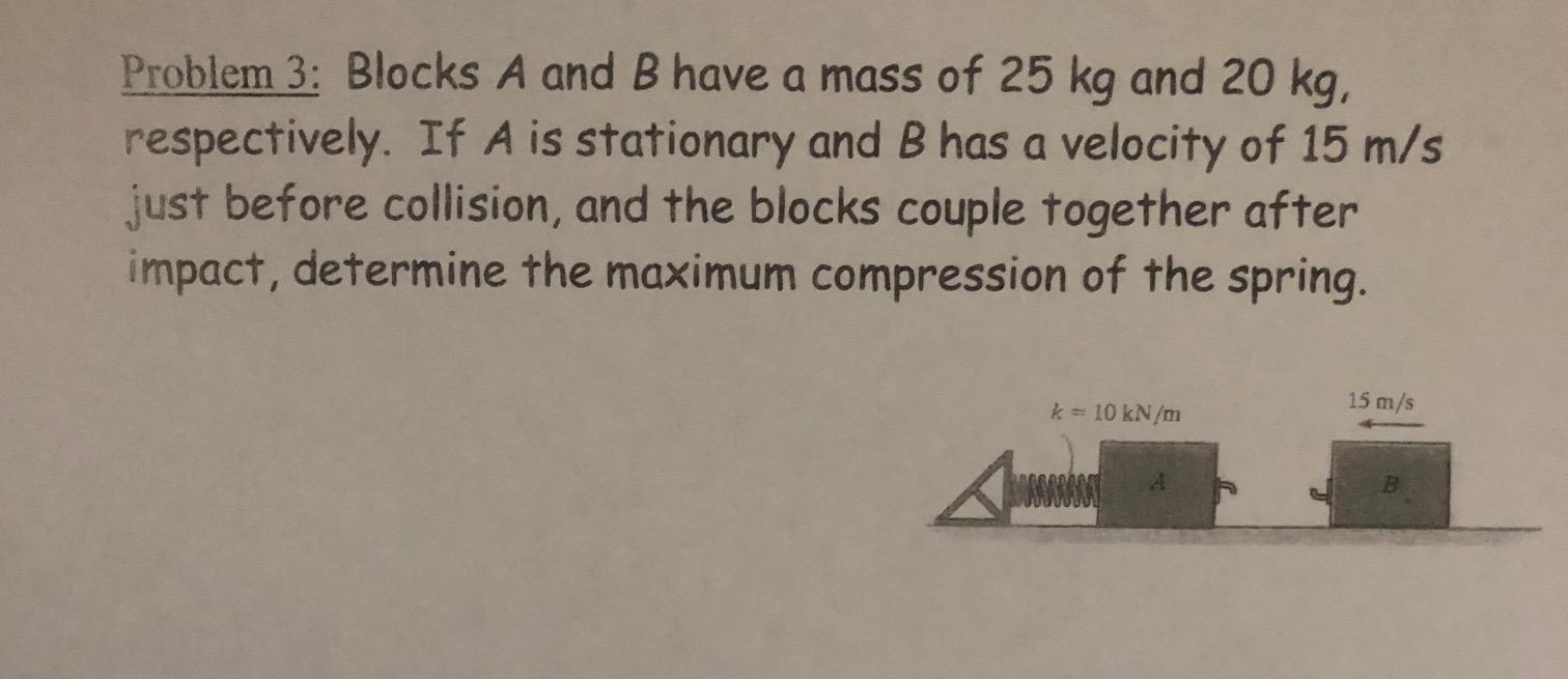Problem 3 Blocks A And B Have A Mass Of 25 Kg And 20 Kg Respectively If A Is Stationary And B Has A Velocity Of 15 M 1