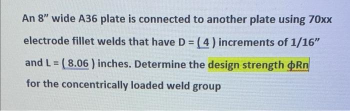An 8 Wide A36 Plate Is Connected To Another Plate Using 70xx Electrode Fillet Welds That Have D 4 Increments Of 1 1