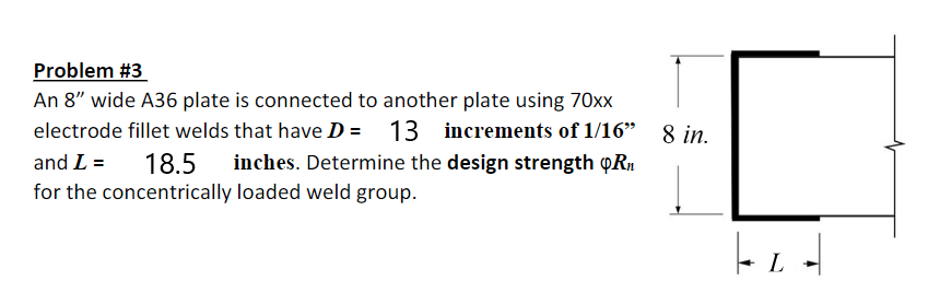 Problem 3 An 8 Wide A36 Plate Is Connected To Another Plate Using 70xx Electrode Fillet Welds That Have D 13 13 Incr 1