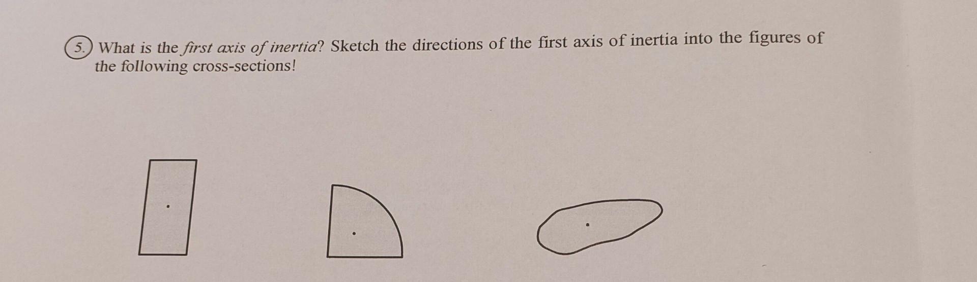 5 What Is The First Axis Of Inertia Sketch The Directions Of The First Axis Of Inertia Into The Figures Of The Followi 1