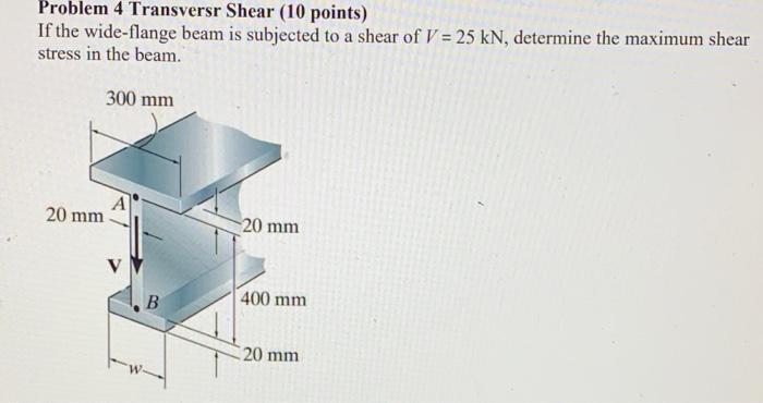 Problem 4 Transversr Shear 10 Points If The Wide Flange Beam Is Subjected To A Shear Of V 25 Kn Determine The Maxim 1