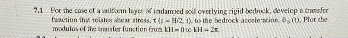 7 1 For The Case Of A Uniform Layer Of Undamped Soil Overlying Rigid Bedrock Develop A Transfer Function That Relates S 1