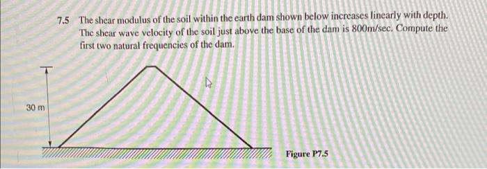 7 5 The Shear Modulus Of The Soil Within The Earth Dam Shown Below Increases Linearly With Depth The Shear Wave Velocit 1