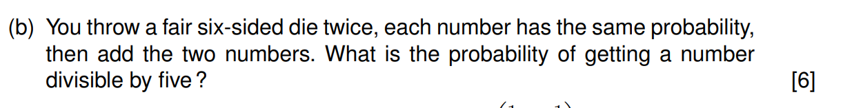 B You Throw A Fair Six Sided Die Twice Each Number Has The Same Probability Then Add The Two Numbers What Is The Pr 1