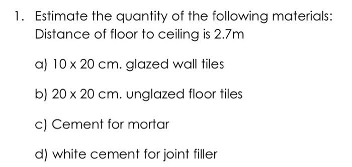 1 Estimate The Quantity Of The Following Materials Distance Of Floor To Ceiling Is 2 7m A 10 X 20 Cm Glazed Wall Til 1
