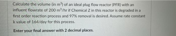 Calculate The Volume In Mo Of An Ideal Plug Flow Reactor Pfr With An Influent Flowrate Of 200 M Hr If Chemical Z In 1