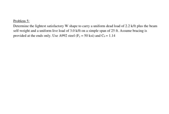 Problem 5 Determine The Lightest Satisfactory W Shape To Carry A Uniform Dead Load Of 2 2 K Ft Plus The Beam Self Weigh 1