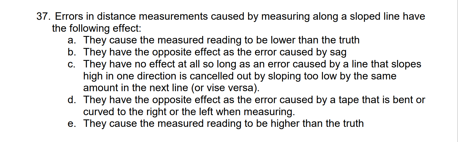 37 Errors In Distance Measurements Caused By Measuring Along A Sloped Line Have The Following Effect A They Cause The 1