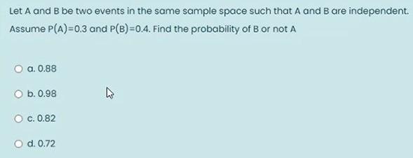 Let A And B Be Two Events In The Same Sample Space Such That A And B Are Independent Assume P A 0 3 And P B 0 4 Find 1