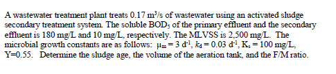 A Wastewater Treatment Plant Treats 0 17 M S Of Wastewater Using An Activated Sludge Secondary Treatment System The So 1