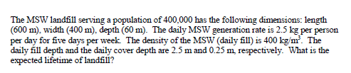 The Msw Landfill Serving A Population Of 400 000 Has The Following Dimensions Length 600 M Width 400 M Depth 60 1