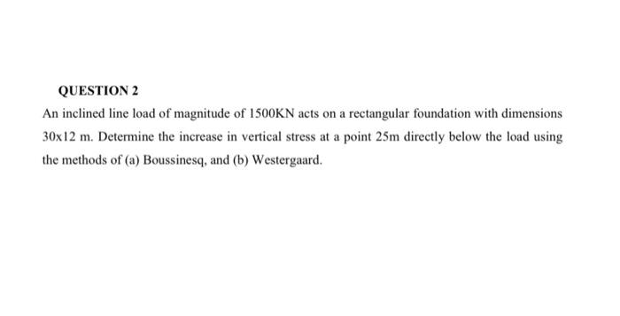 Question 2 An Inclined Line Load Of Magnitude Of 1500kn Acts On A Rectangular Foundation With Dimensions 30x12 M Determ 1